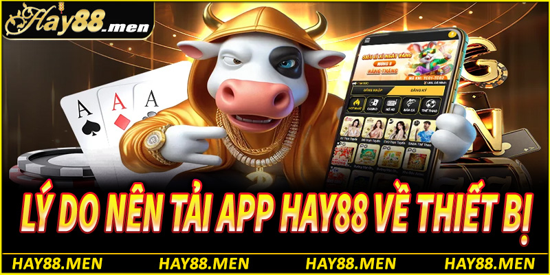 Những lý do then chốt nên tải app Hay88 về thiết bị