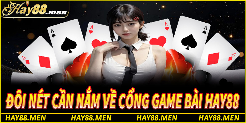 Đôi nét cần nắm về cổng game bài Hay88