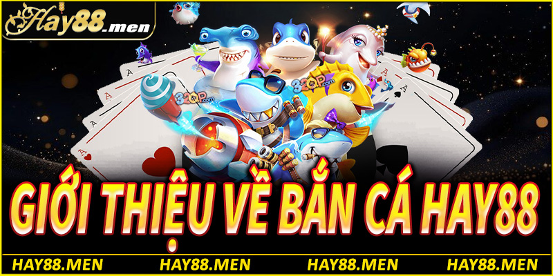 Giới thiệu về bắn cá Hay88