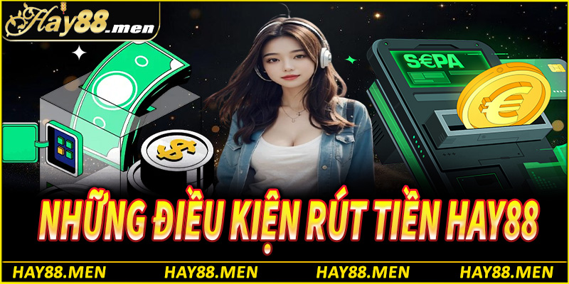 Những điều kiện tiên quyết để người chơi có thể rút tiền Hay88