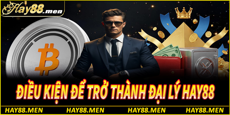 Điều kiện quan trọng để trở thành đại lý Hay88