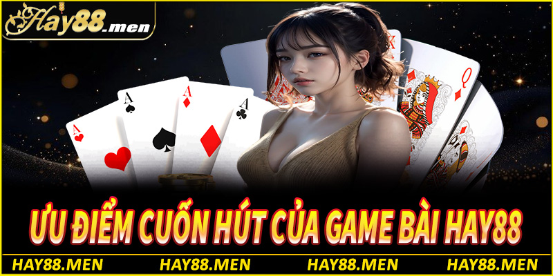 Ưu điểm cuốn hút của thương hiệu game bài Hay88