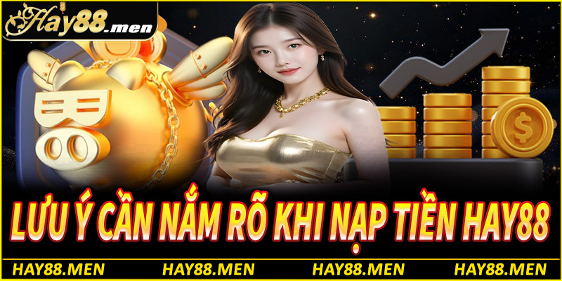 Một số lưu ý tân thủ cần nắm rõ khi nạp tiền Hay88