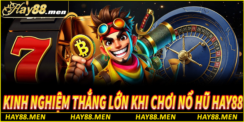 Kinh nghiệm để thắng lớn trong nổ hũ hay88