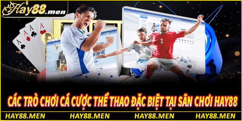 Các trò chơi cá cược thể thao đặc biệt tại sân chơi Hay88