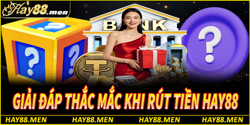 Giải đáp những câu hỏi thường gặp về việc rút tiền Hay88